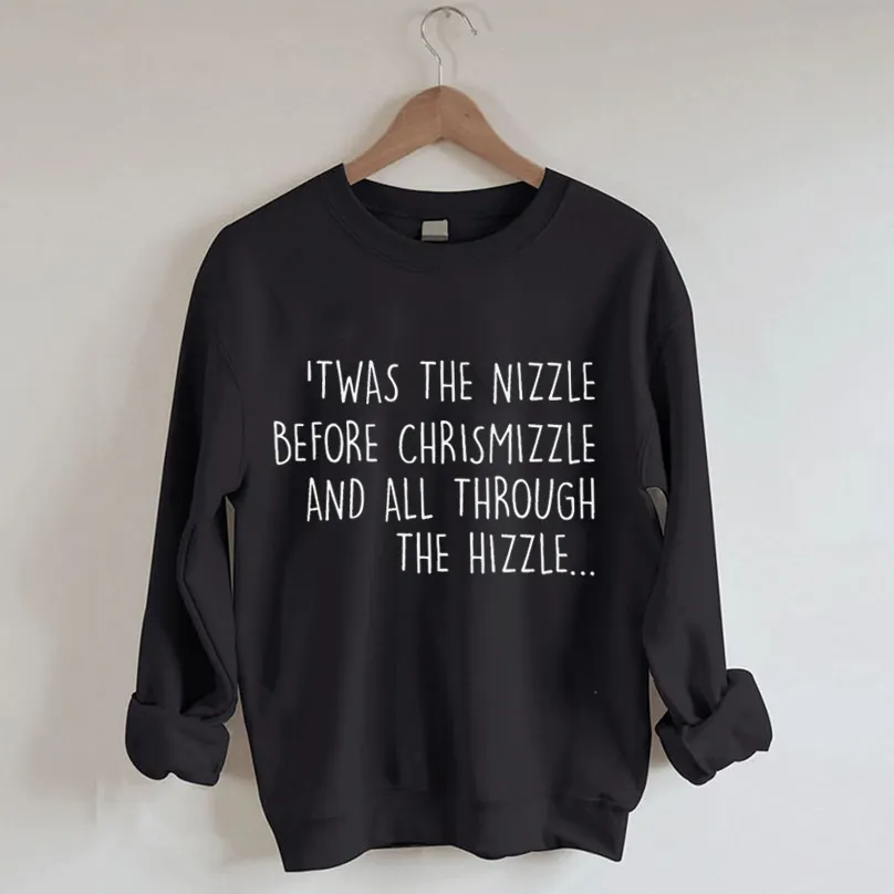 Twas The Nizzle Before Chrismizzle Sweatshirt