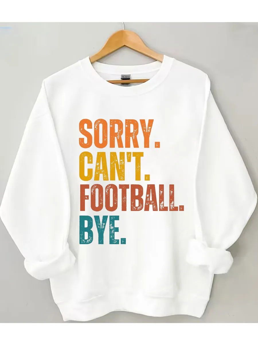 Sorry Can't Football Bye Sweatshirt