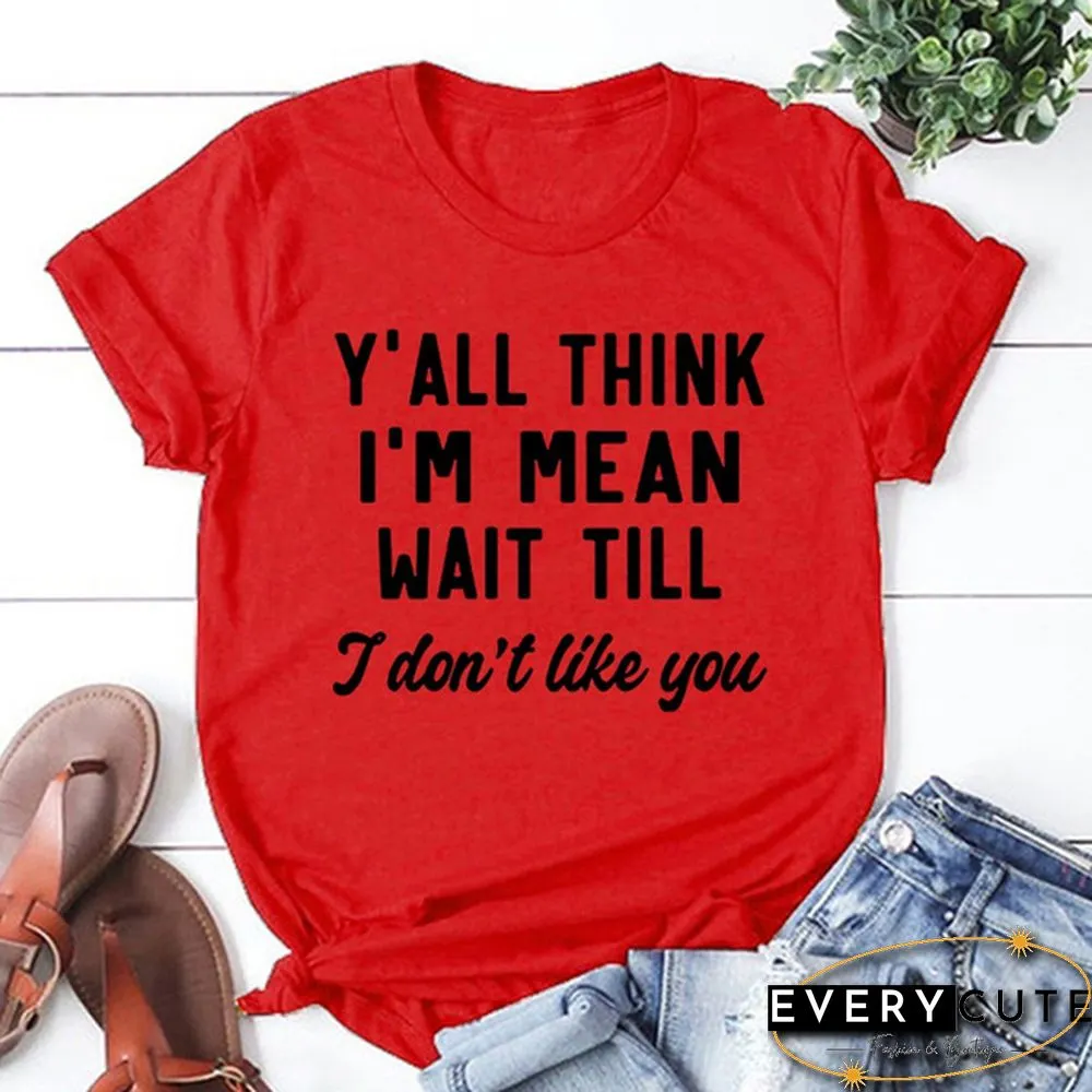 Y'ALL THINK I'M MEAN WAIT TILL I Don't Like You Letters Printed Short Sleeve T-shirt Graphic Tees Saying T Shirts Fashion Casual Tee Shirt