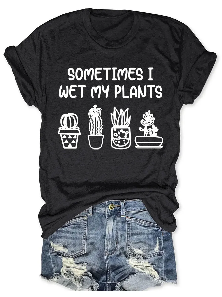 Sometimes I Wet My Plants T-shirt
