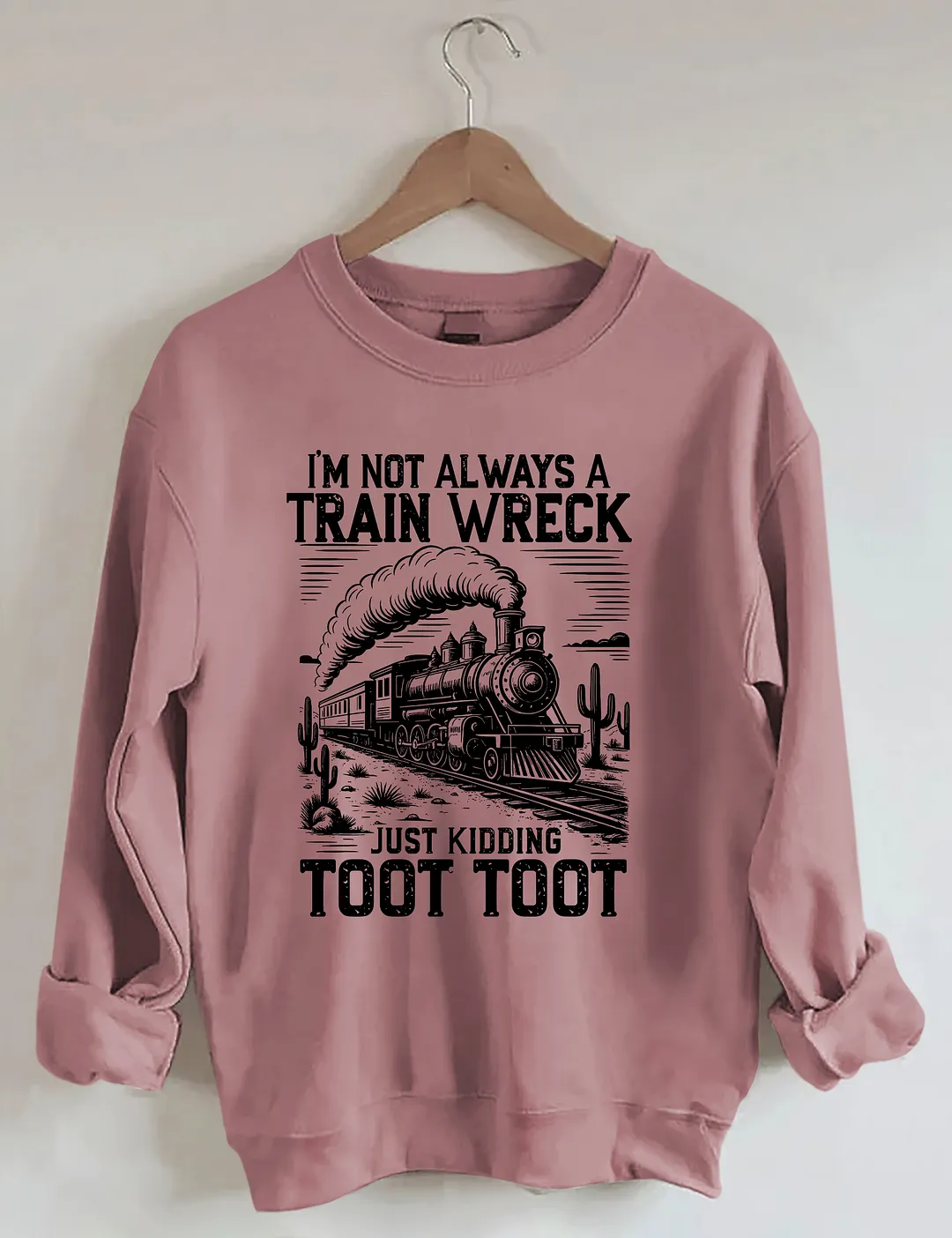I&rsquo;m Not Always A Train Wreck Just Kidding Toot Sweatshirt
