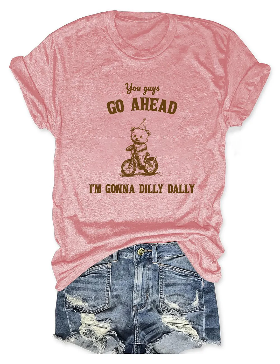 You Go On Ahead I'm Going To Dilly Dally T-shirt