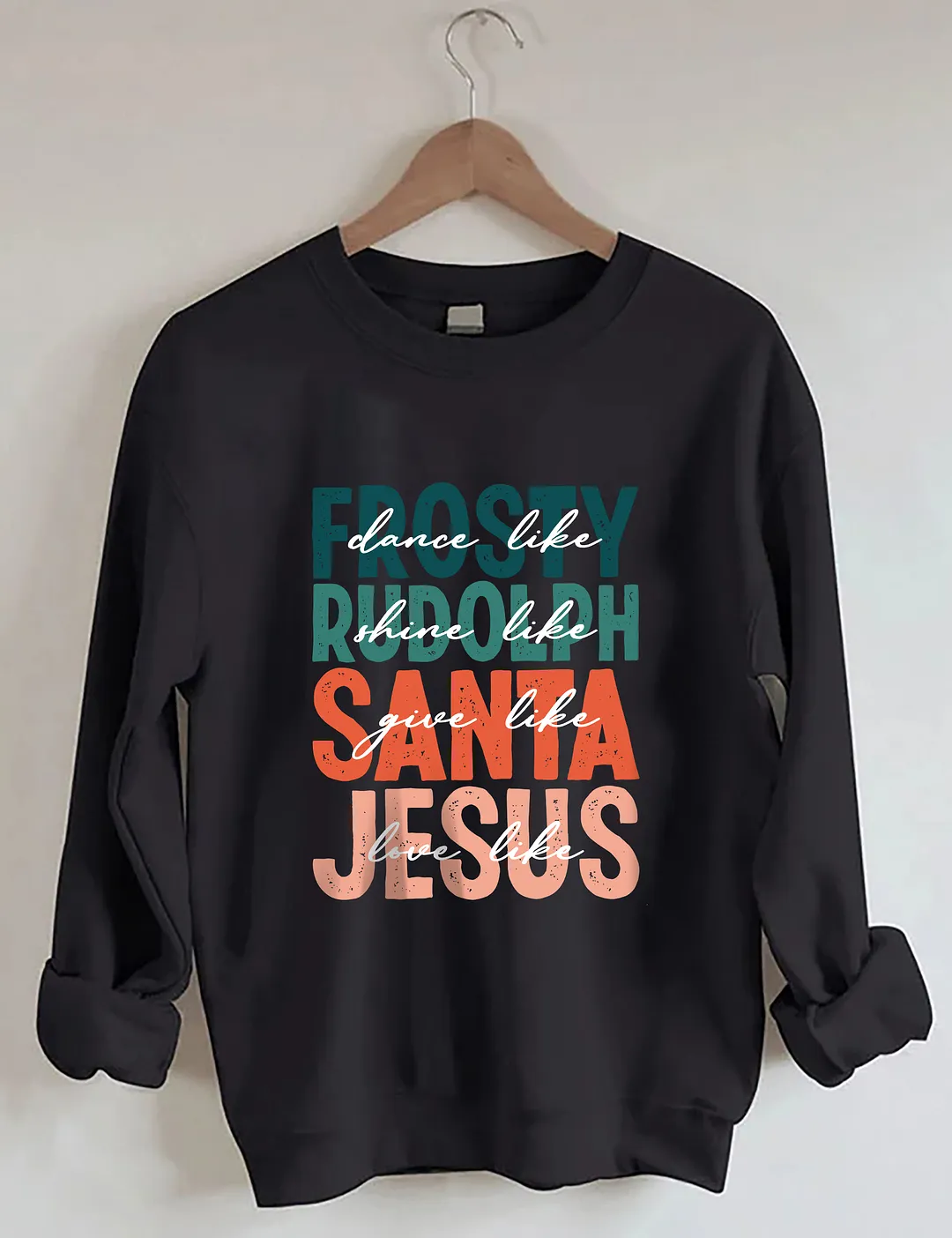 Dance Like Frosty Shine Like Rudolph Give Like Santa Love Like Jesus Sweatshirt