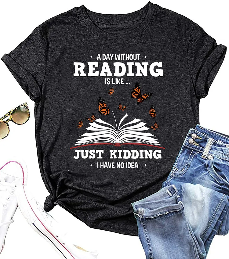 HOT SALE - A Day Without Reading Is Like Just Kidding T-shirt Tee-601488