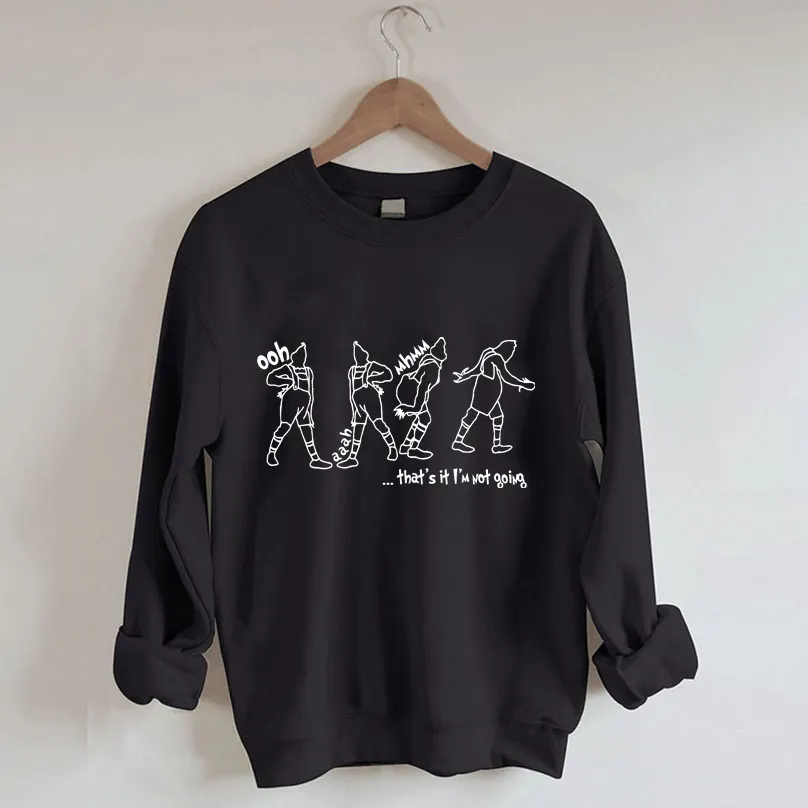 That's It I'm Not Going Sweatshirt