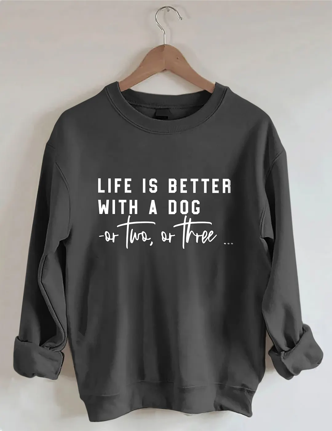 Life Is Better With A Dog Or Two Or Three Sweatshirt