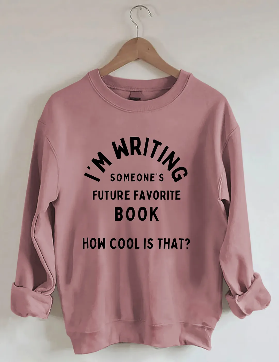 I'm Writing Someone&rsquo;s Future Favorite Book How Cool Is That Sweatshirt