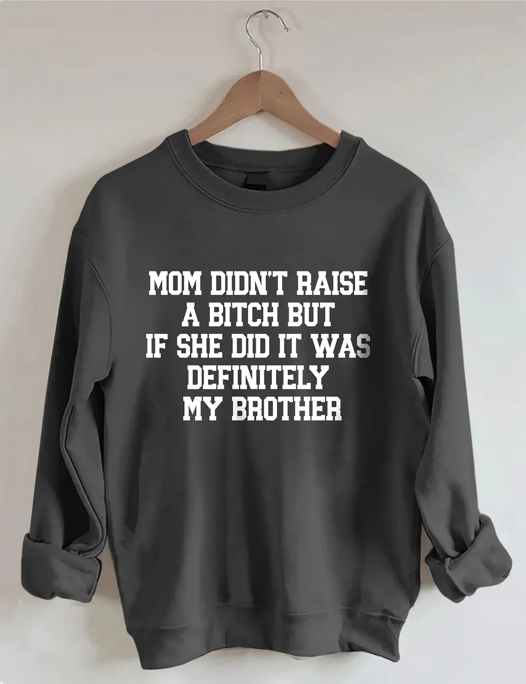 Mom Didn't Raise A Bitch But If She Did It Was Definitely My Brother ...
