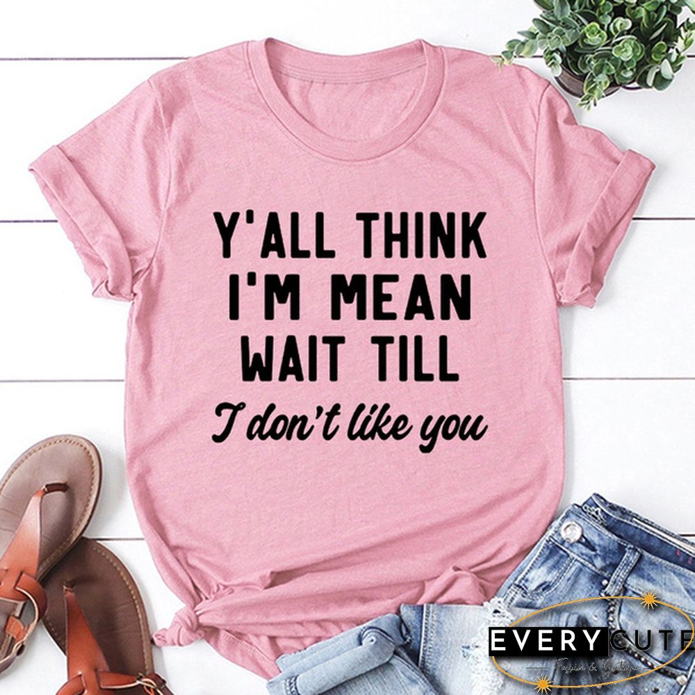 Y'ALL THINK I'M MEAN WAIT TILL I Don't Like You Letters Printed Short Sleeve T-shirt Graphic Tees Saying T Shirts Fashion Casual Tee Shirt