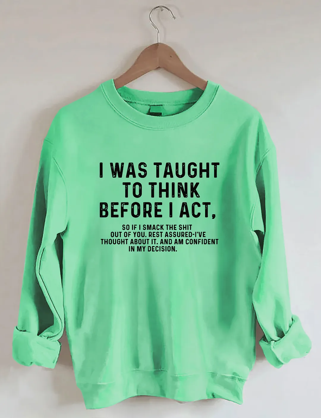I Was Taught To Think Before I Act Sweatshirt