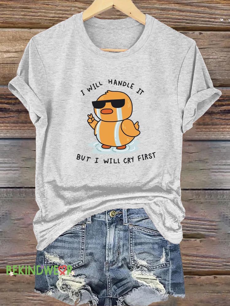 I&rsquo;ll Handle It But I Will Cry First Crying Duckling Funny Print Casual Round Neck Short Sleeve T-Shirt White / S