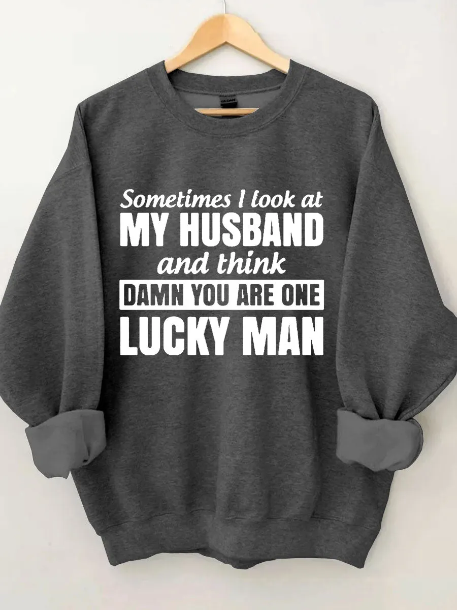 Sometimes I Look At My Husband And Think Damn You Are One Lucky Man Sweatshirt