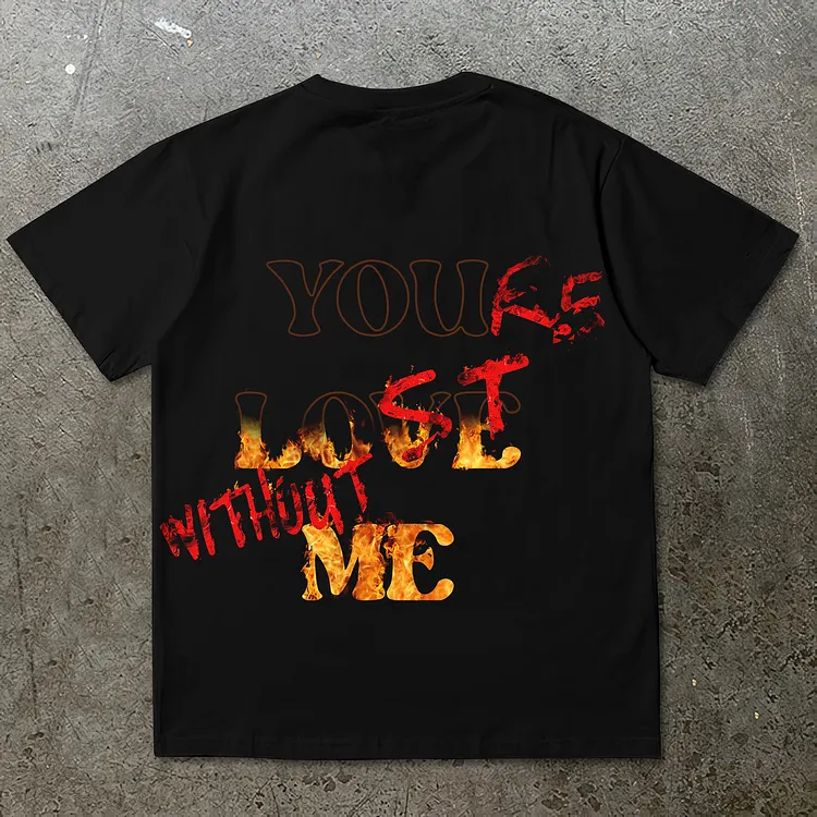 Flame Burning X &ldquo;You&rsquo;Re Lost Without Me&rdquo; Cotton Short Sleeve T-Shirt