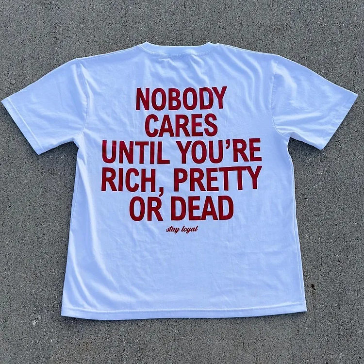 Vintage Nobody Cares Until You Re Rich Pretty Or Dead Graphic 100% Cotton Short Sleeve T-Shirt