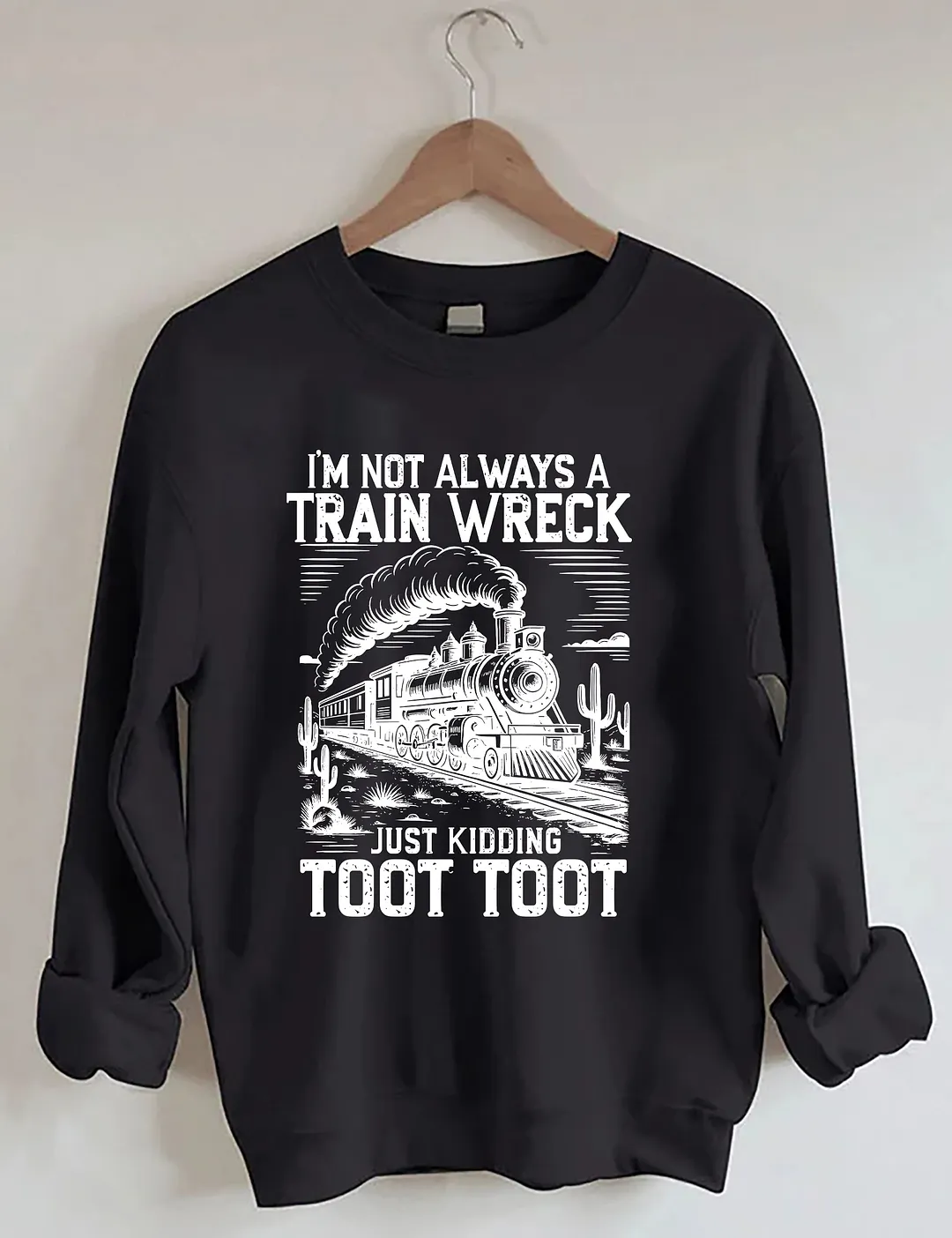 I&rsquo;m Not Always A Train Wreck Just Kidding Toot Sweatshirt