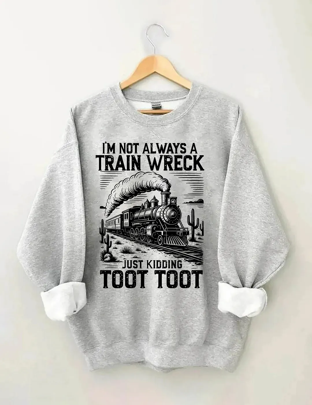 I&rsquo;m Not Always A Train Wreck Just Kidding Toot Sweatshirt